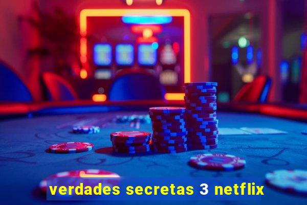 verdades secretas 3 netflix